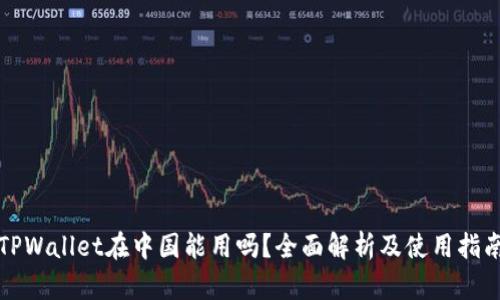 TPWallet在中国能用吗？全面解析及使用指南
