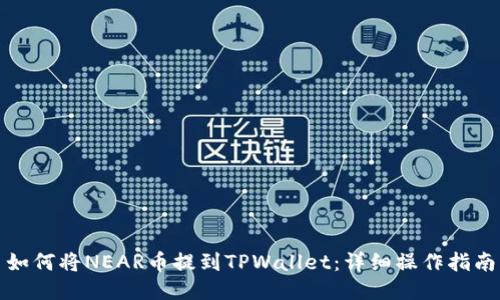 如何将NEAR币提到TPWallet：详细操作指南