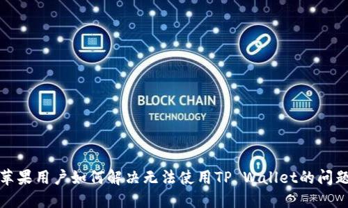 苹果用户如何解决无法使用TP Wallet的问题？