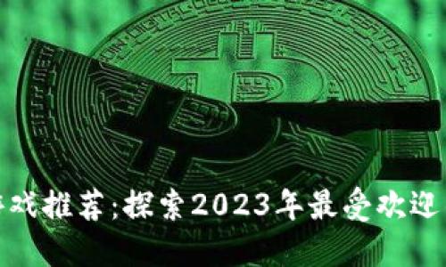 最新区块链游戏推荐：探索2023年最受欢迎的区块链游戏