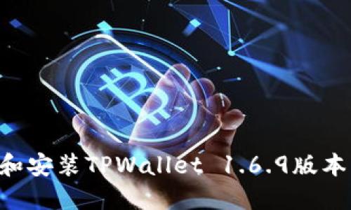 如何下载和安装TPWallet 1.6.9版本：详细指南
