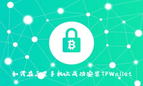 如何在三星手机上成功安装TPWallet
