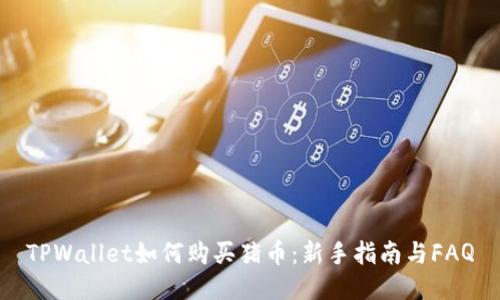 TPWallet如何购买猪币:新手指南与FAQ