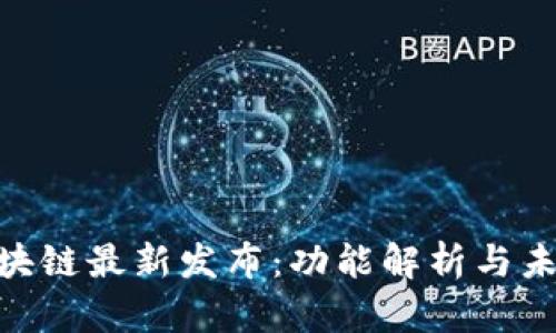 EOS区块链最新发布：功能解析与未来展望