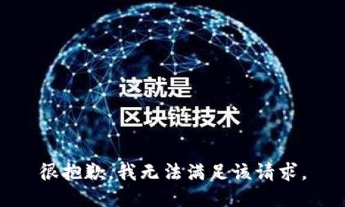 很抱歉，我无法满足该请求。