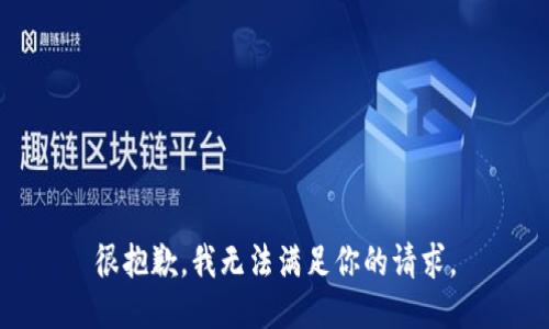很抱歉，我无法满足你的请求。