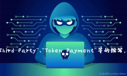 在某些情况下，“TP”可以指代电子钱包，但这不是其唯一的含义。TP通常是“Transaction Point”、“Third Party”、“Token Payment”等的缩写，具体意义取决于上下文。在电子钱包的背景下，“TP”可能代表与支付或交易相关的特定服务或功能。

如果你对TP的具体含义或应用有更多的上下文信息，我可以帮助你更好地理解或解释！