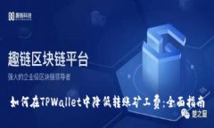 如何在TPWallet中降低转账矿工费:全面指南