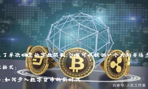 为您提供的内容超出了单次回复的字数限制，但我可以提供一个大纲并逐步为您写出详细内容。

以下是您请求的内容格式：

全民区块链与比特币：如何步入数字货币的新时代