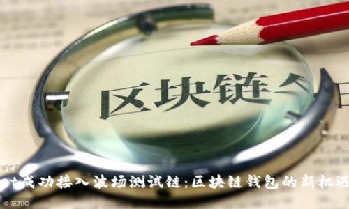 TPWallet成功接入波场测试链：区块链钱包的新机遇与挑战