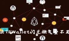 如何解决TPWallet闪兑燃气费不足的问题