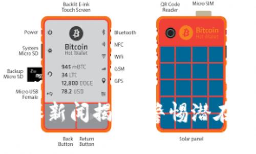 区块链行业最新骗保新闻揭秘：警惕潜在的风险与防范措施