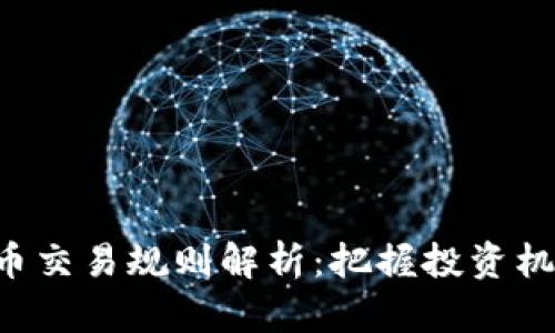 区块链最新数字币交易规则解析：把握投资机遇，安全交易必备