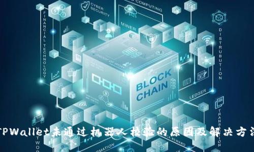 TPWallet未通过机器人校验的原因及解决方法
