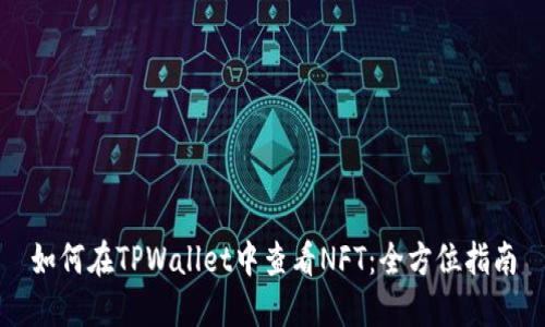如何在TPWallet中查看NFT：全方位指南