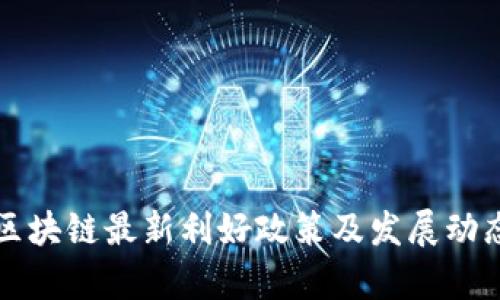 江淮区块链最新利好政策及发展动态解析