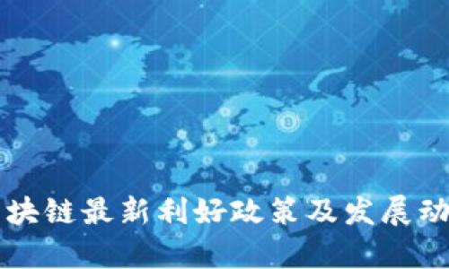 江淮区块链最新利好政策及发展动态解析