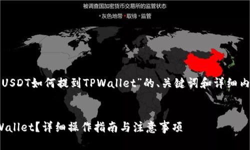 在这里，我将为您设计一个围绕“欧易USDT如何提到TPWallet”的、关键词和详细内容。这将包括对相关问题的深入探讨。


如何将欧易交易所中的USDT提到TPWallet？详细操作指南与注意事项