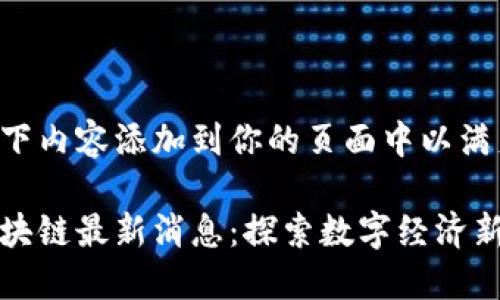你可以将以下内容添加到你的页面中以满足你的需求：

中国信通区块链最新消息：探索数字经济新时代