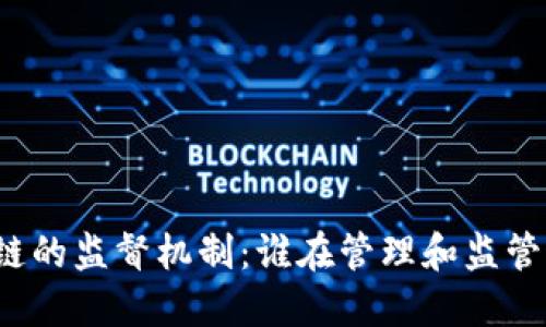 比特币和区块链的监督机制：谁在管理和监管这一新兴技术？