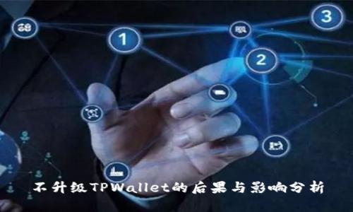 不升级TPWallet的后果与影响分析