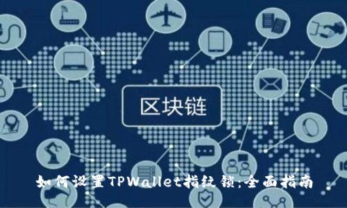 如何设置TPWallet指纹锁：全面指南