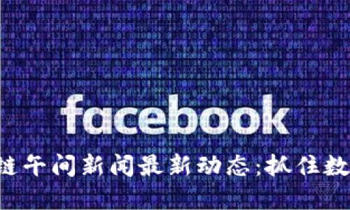 jiaoti区块链午间新闻最新动态：抓住数字经济脉搏