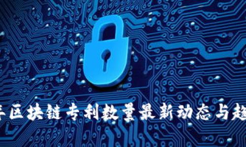 2023年区块链专利数量最新动态与趋势分析