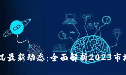 区块链交易所近况最新动态：全面解析2023市场趋势与未来展望