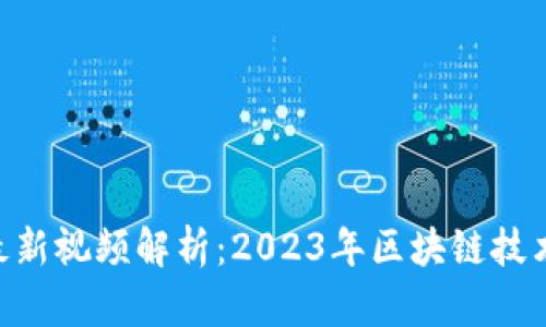BTD区块链最新视频解析：2023年区块链技术的未来趋势