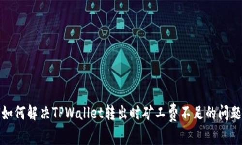 如何解决TPWallet转出时矿工费不足的问题