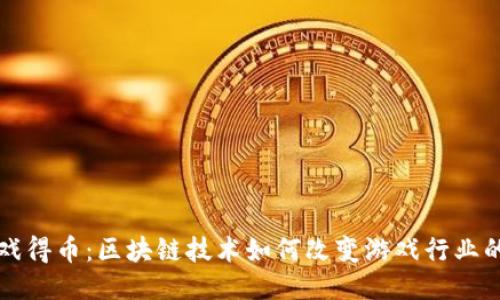 玩游戏得币：区块链技术如何改变游戏行业的未来