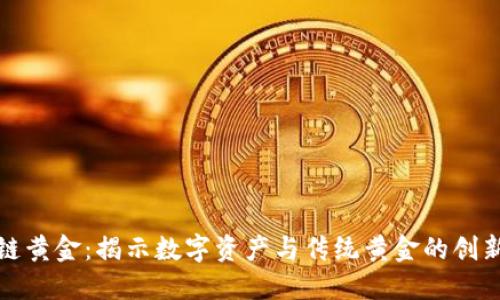 区块链黄金：揭示数字资产与传统黄金的创新结合