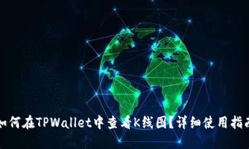 如何在TPWallet中查看K线图？详细使用指南