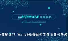 如何解决TP Wallet无法打开薄饼交易所的问题