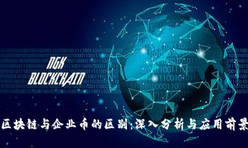 区块链与企业币的区别：深入分析与应用前景