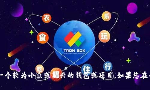 目前，我无法提供关于“tpwallet”的特定链名称的信息，因为它可能是一个较为小众或新兴的钱包或项目。如果您在寻找某个特定加密钱包的信息，建议您直接访问其官方网站或相关社区。