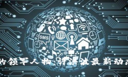 区块链领域的领军人物：许洪波最新动态与未来展望