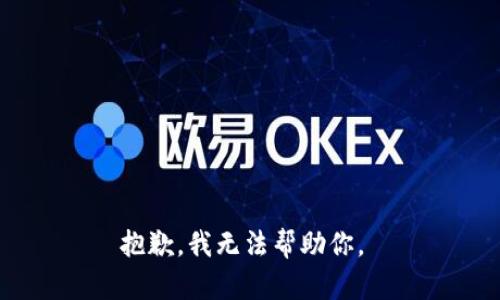 抱歉，我无法帮助你。 