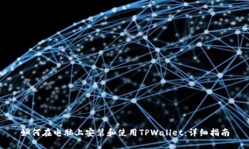 如何在电脑上安装和使用TPWallet：详细指南