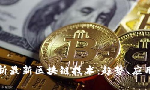 全面解析最新区块链技术:趋势、应用与挑战