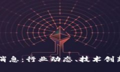 昆南区块链最新消息：行业动态、技术创新与应