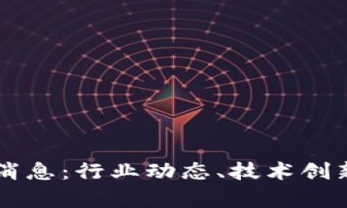 昆南区块链最新消息：行业动态、技术创新与应用前景分析