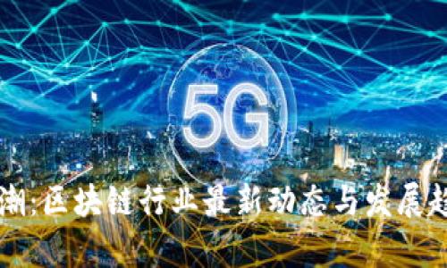 万向钱潮：区块链行业最新动态与发展趋势分析