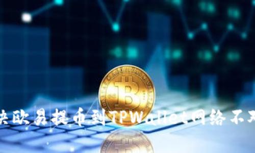 如何解决欧易提币到TPWallet网络不对的问题