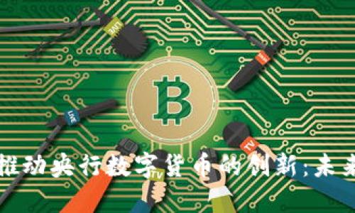 区块链技术如何推动央行数字货币的创新:未来金融的变革之路