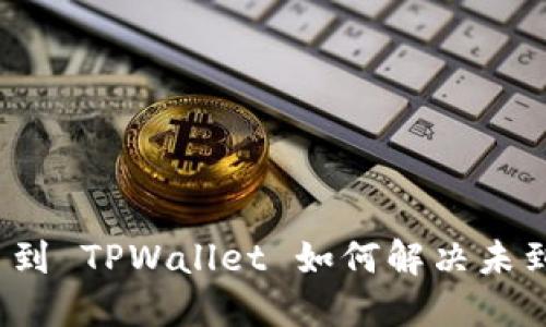欧易提币到 TPWallet 如何解决未到账问题？