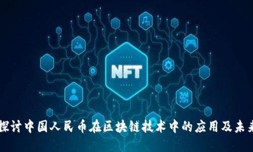 深入探讨中国人民币在区块链技术中的应用及未来展望