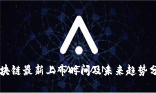 区块链最新上市时间及未来趋势分析