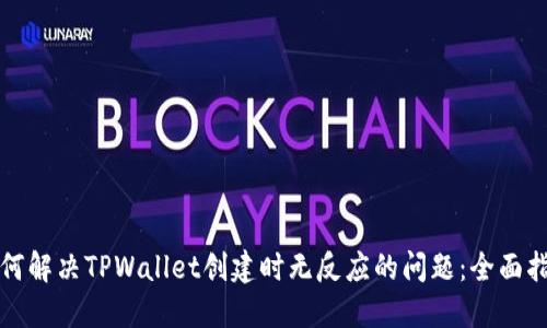 如何解决TPWallet创建时无反应的问题:全面指南